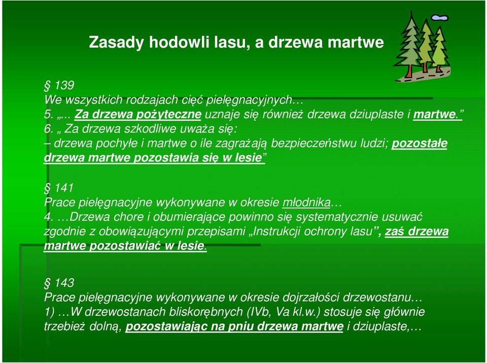 okresie młodnika 4. Drzewa chore i obumierające powinno się systematycznie usuwać zgodnie z obowiązującymi przepisami Instrukcji ochrony lasu, zaś drzewa martwe pozostawiać w lesie.