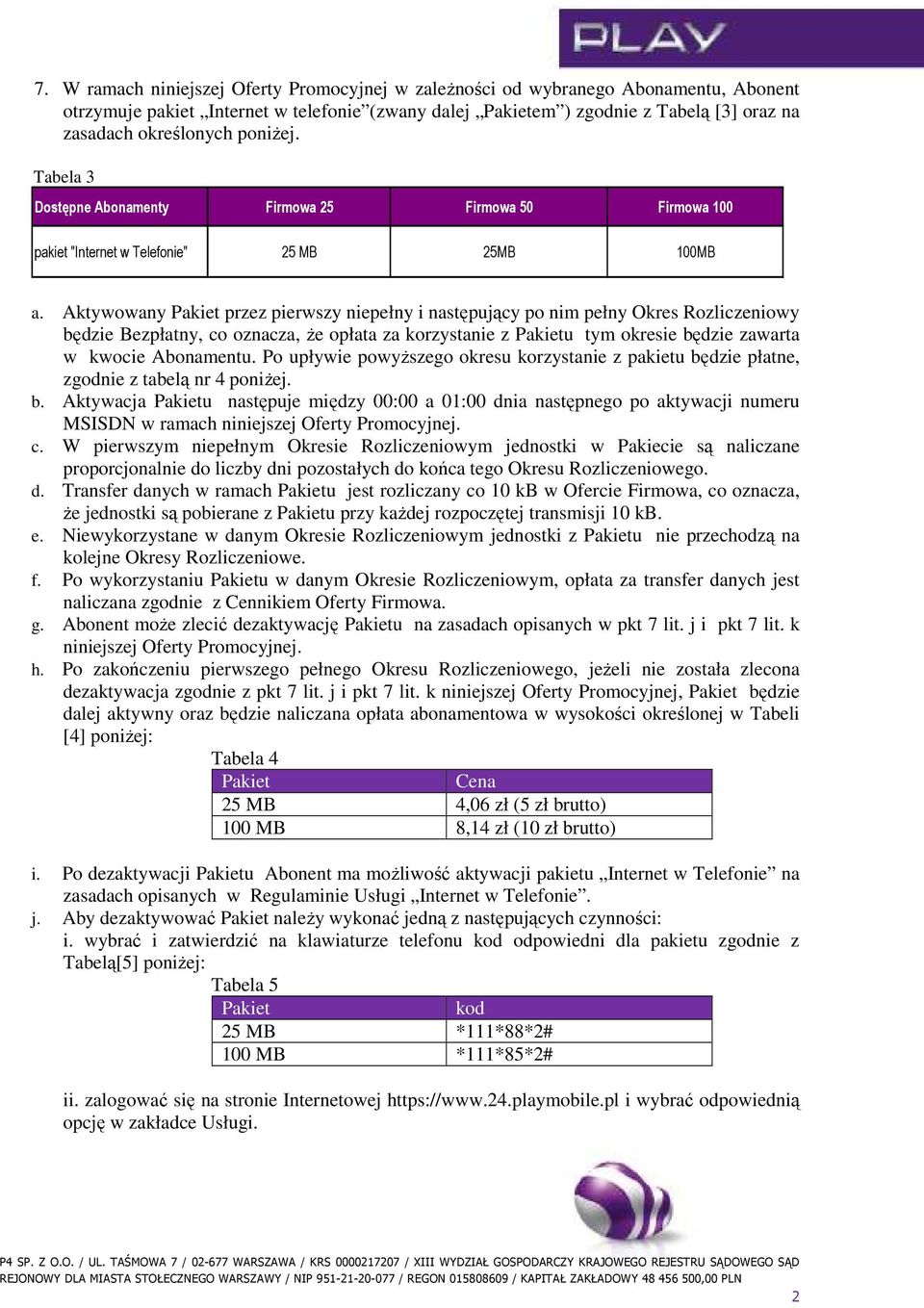 Aktywowany Pakiet przez pierwszy niepełny i następujący po nim pełny Okres Rozliczeniowy będzie Bezpłatny, co oznacza, Ŝe opłata za korzystanie z Pakietu tym okresie będzie zawarta w kwocie