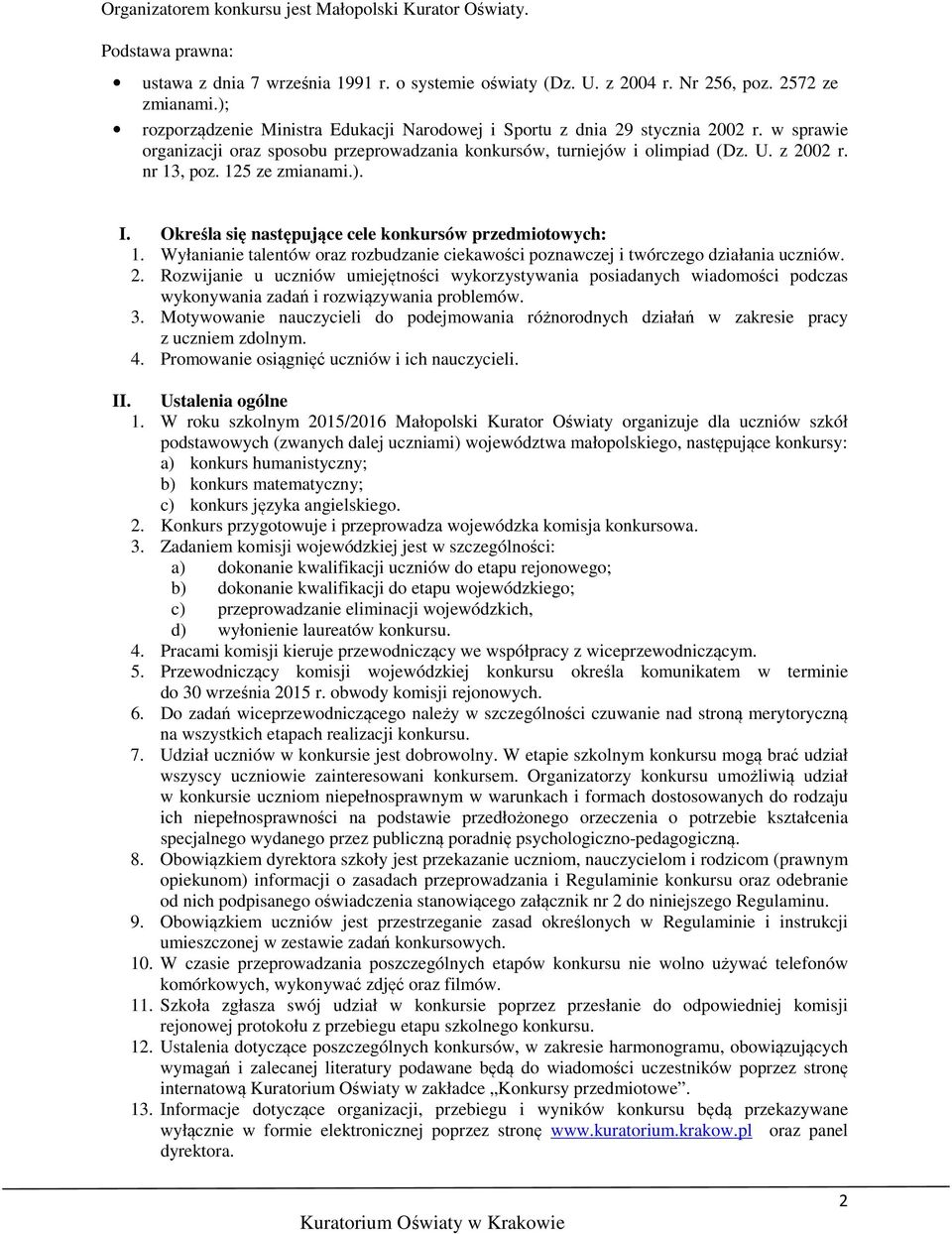 125 ze zmianami.). I. Określa się następujące cele konkursów przedmiotowych: 1. Wyłanianie talentów oraz rozbudzanie ciekawości poznawczej i twórczego działania uczniów. 2.