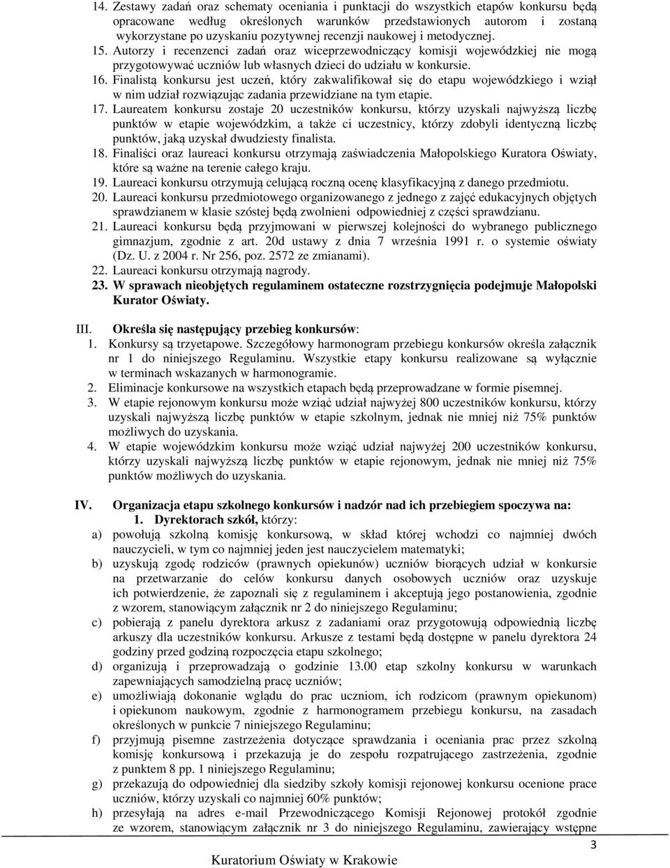 Finalistą konkursu jest uczeń, który zakwalifikował się do etapu wojewódzkiego i wziął w nim udział rozwiązując zadania przewidziane na tym etapie. 17.