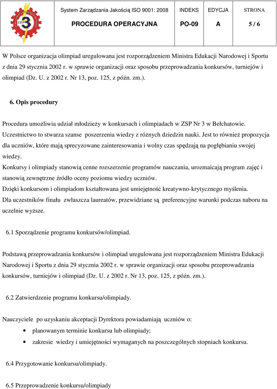 Opis procedury Procedura umoŝliwia udział młodzieŝy w konkursach i olimpiadach w ZSP Nr 3 w Bełchatowie. Uczestnictwo to stwarza szanse poszerzenia wiedzy z róŝnych dziedzin nauki.