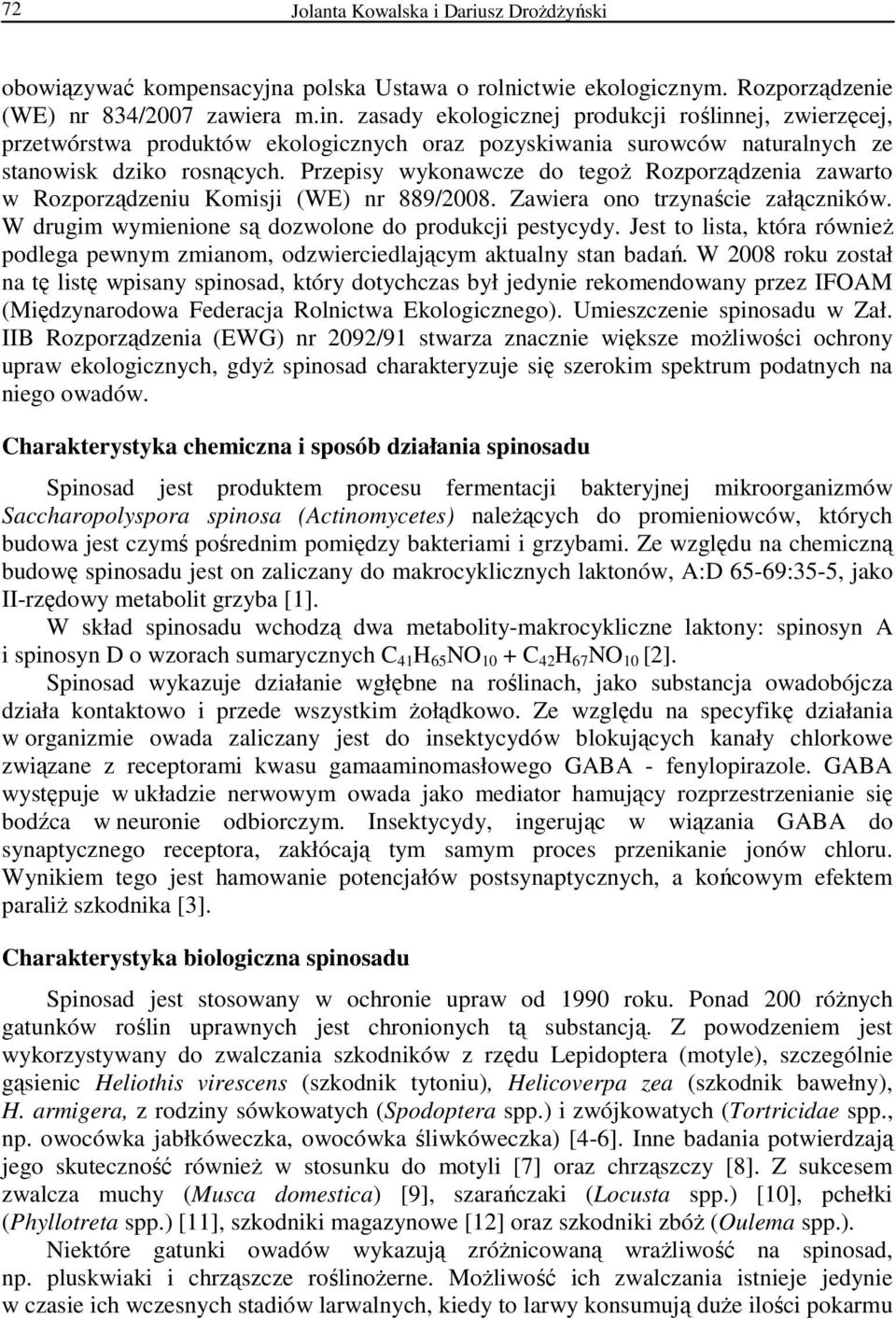 Przepisy wykonawcze do tegoŝ Rozporządzenia zawarto w Rozporządzeniu Komisji (WE) nr 889/2008. Zawiera ono trzynaście załączników. W drugim wymienione są dozwolone do produkcji pestycydy.