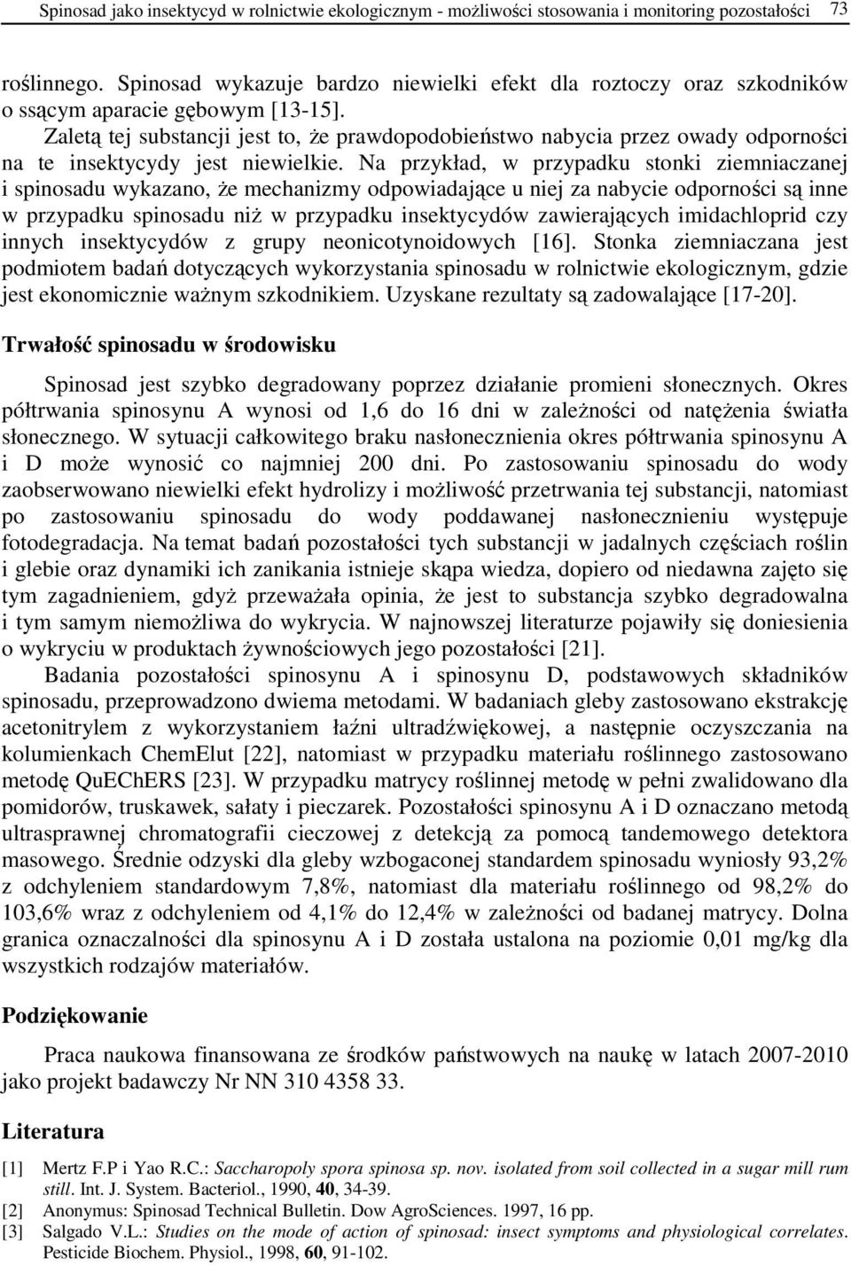 Zaletą tej substancji jest to, Ŝe prawdopodobieństwo nabycia przez owady odporności na te insektycydy jest niewielkie.