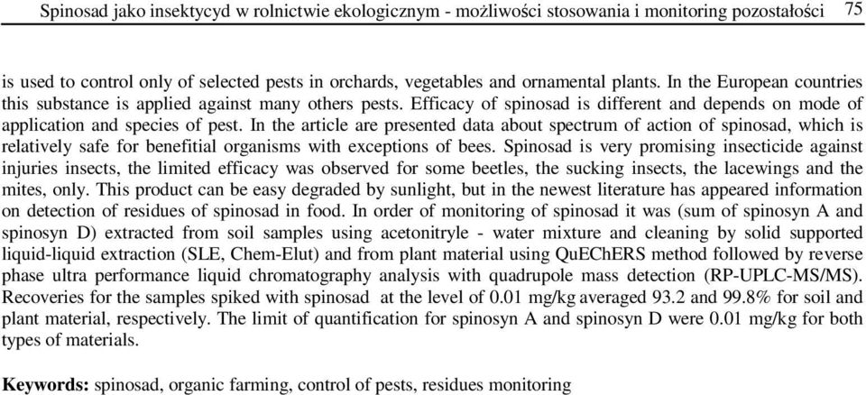 In the article are presented data about spectrum of action of spinosad, which is relatively safe for benefitial organisms with exceptions of bees.