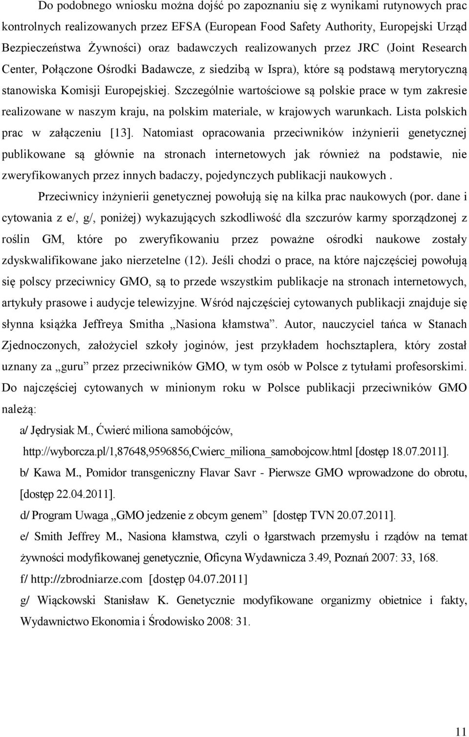 Szczególnie wartościowe są polskie prace w tym zakresie realizowane w naszym kraju, na polskim materiale, w krajowych warunkach. Lista polskich prac w załączeniu [13].