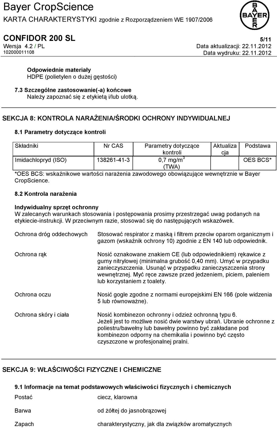1 Parametry dotyczące kontroli Składniki Nr CAS Parametry dotyczące kontroli Imidachlopryd (ISO) 138261-41-3 0,7 mg/m 3 Aktualiza cja Podstawa OES BCS* (TWA) *OES BCS: wskaźnikowe wartości narażenia