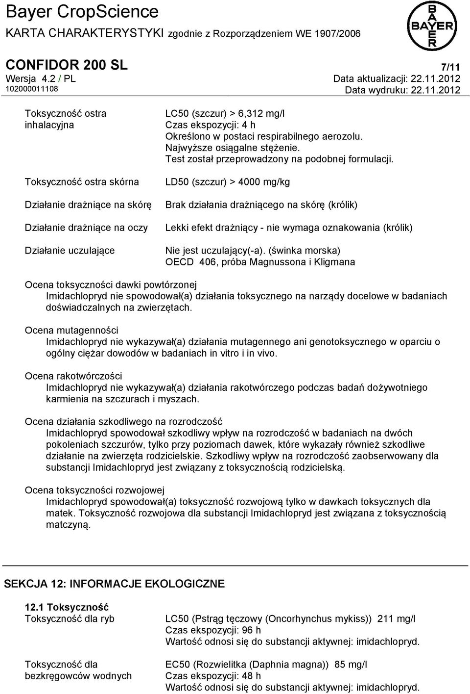 LD50 (szczur) > 4000 mg/kg Brak działania drażniącego na skórę (królik) Lekki efekt drażniący - nie wymaga oznakowania (królik) Nie jest uczulający(-a).
