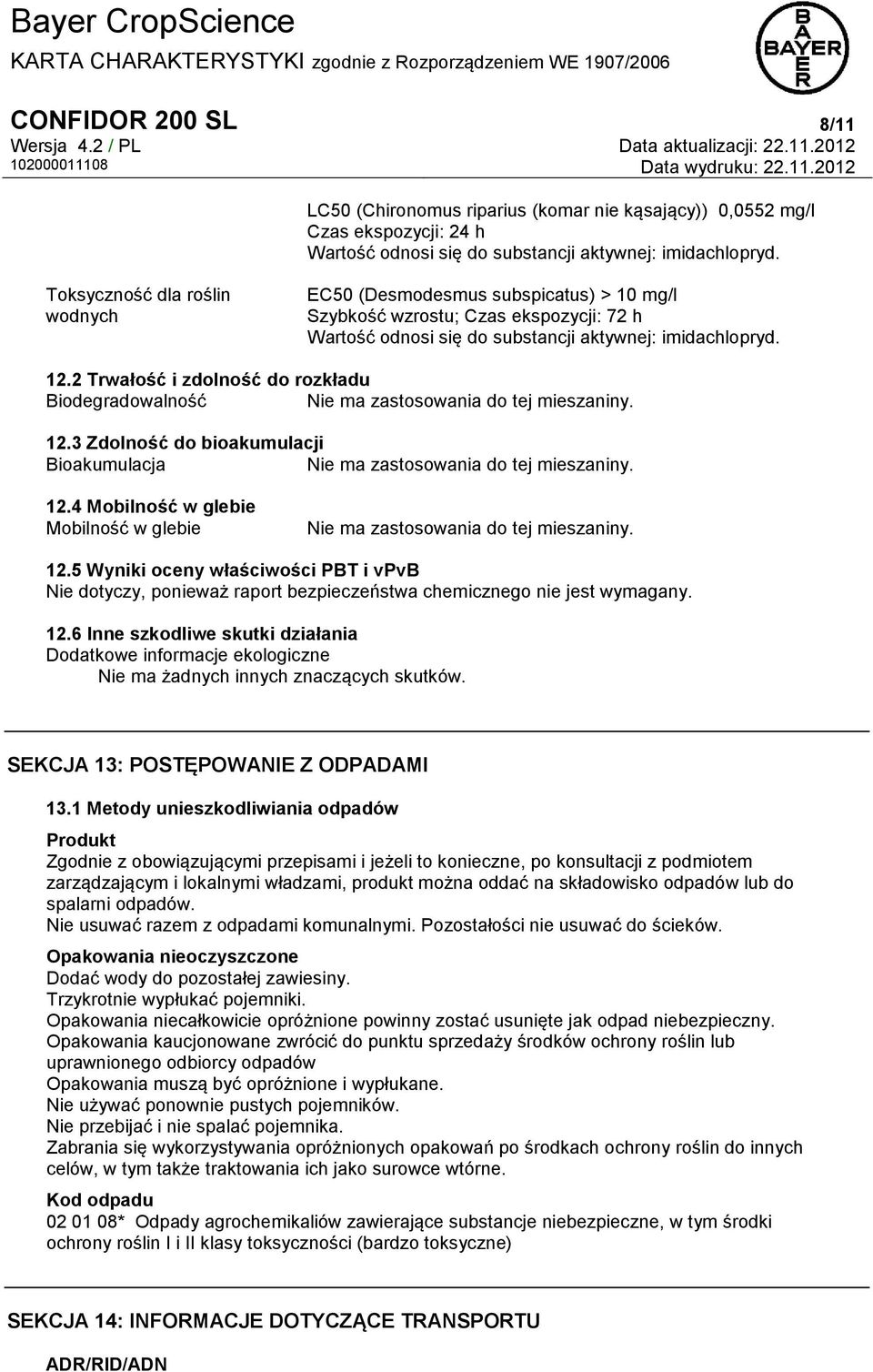 2 Trwałość i zdolność do rozkładu Biodegradowalność Nie ma zastosowania do tej mieszaniny. 12.3 Zdolność do bioakumulacji Bioakumulacja Nie ma zastosowania do tej mieszaniny. 12.4 Mobilność w glebie Mobilność w glebie Nie ma zastosowania do tej mieszaniny.