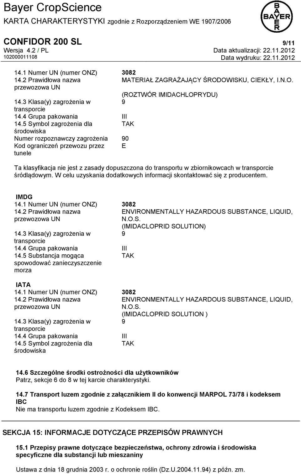 5 Symbol zagrożenia dla TAK środowiska Numer rozpoznawczy zagrożenia 90 Kod ograniczeń przewozu przez E tunele Ta klasyfikacja nie jest z zasady dopuszczona do transportu w zbiornikowcach w