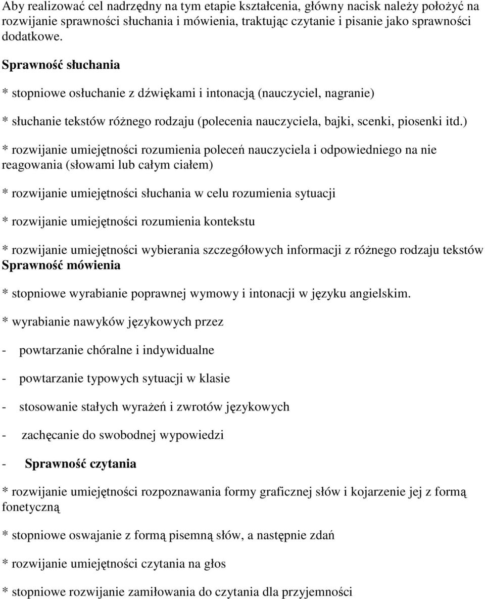 ) * rozwijanie umiejętności rozumienia poleceń nauczyciela i odpowiedniego na nie reagowania (słowami lub całym ciałem) * rozwijanie umiejętności słuchania w celu rozumienia sytuacji * rozwijanie