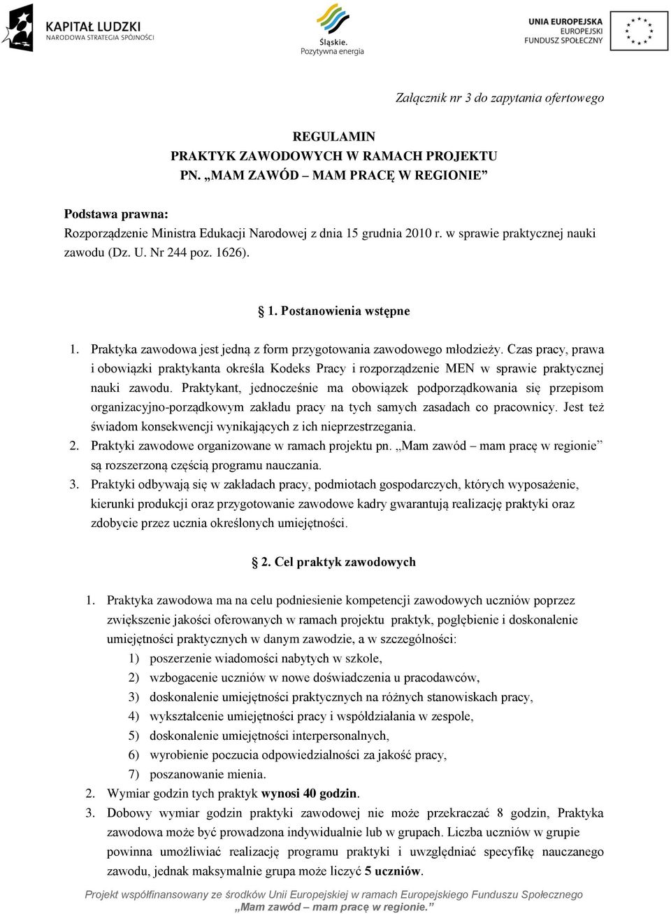 Praktyka zawodowa jest jedną z form przygotowania zawodowego młodzieży. Czas pracy, prawa i obowiązki praktykanta określa Kodeks Pracy i rozporządzenie MEN w sprawie praktycznej nauki zawodu.