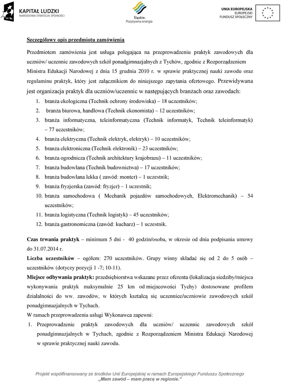 Przewidywana jest organizacja praktyk dla uczniów/uczennic w następujących branżach oraz zawodach: 1. branża ekologiczna (Technik ochrony środowiska) 18 uczestników; 2.