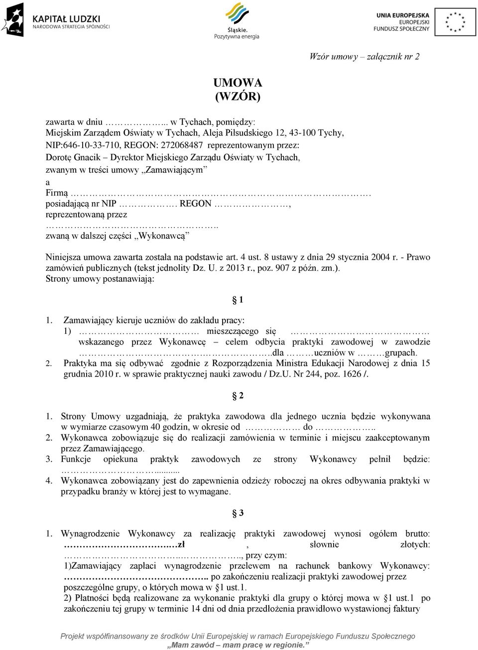 Oświaty w Tychach, zwanym w treści umowy Zamawiającym a Firmą. posiadającą nr NIP. REGON, reprezentowaną przez.. zwaną w dalszej części Wykonawcą Niniejsza umowa zawarta została na podstawie art.