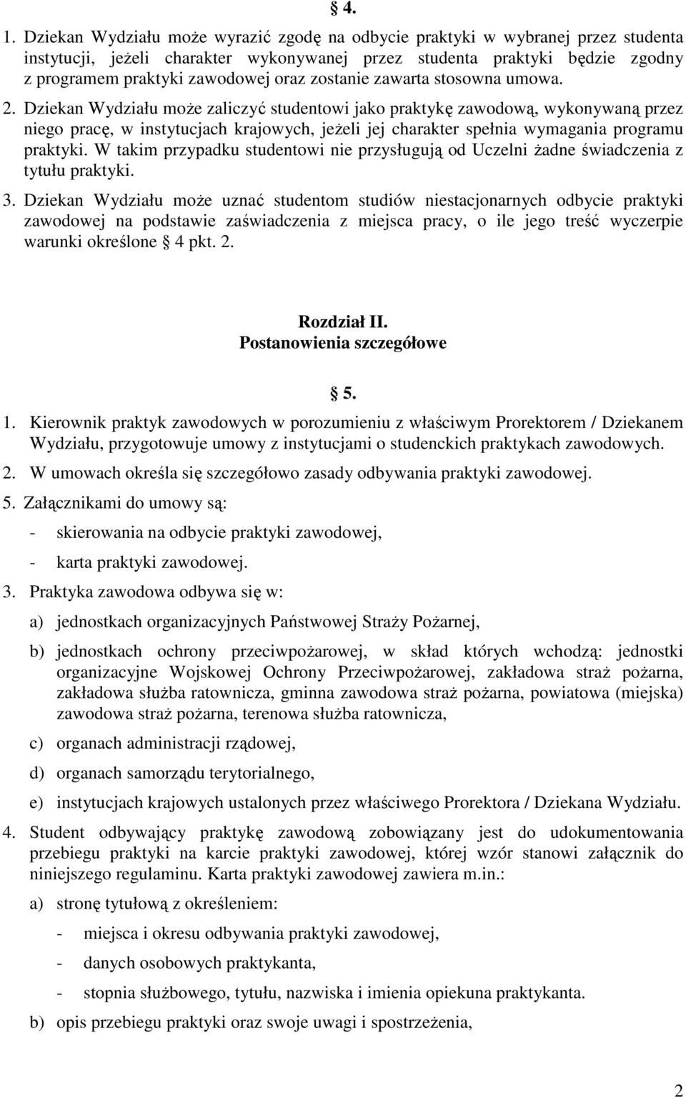 Dziekan Wydziału moŝe zaliczyć studentowi jako praktykę zawodową, wykonywaną przez niego pracę, w instytucjach krajowych, jeŝeli jej charakter spełnia wymagania programu praktyki.