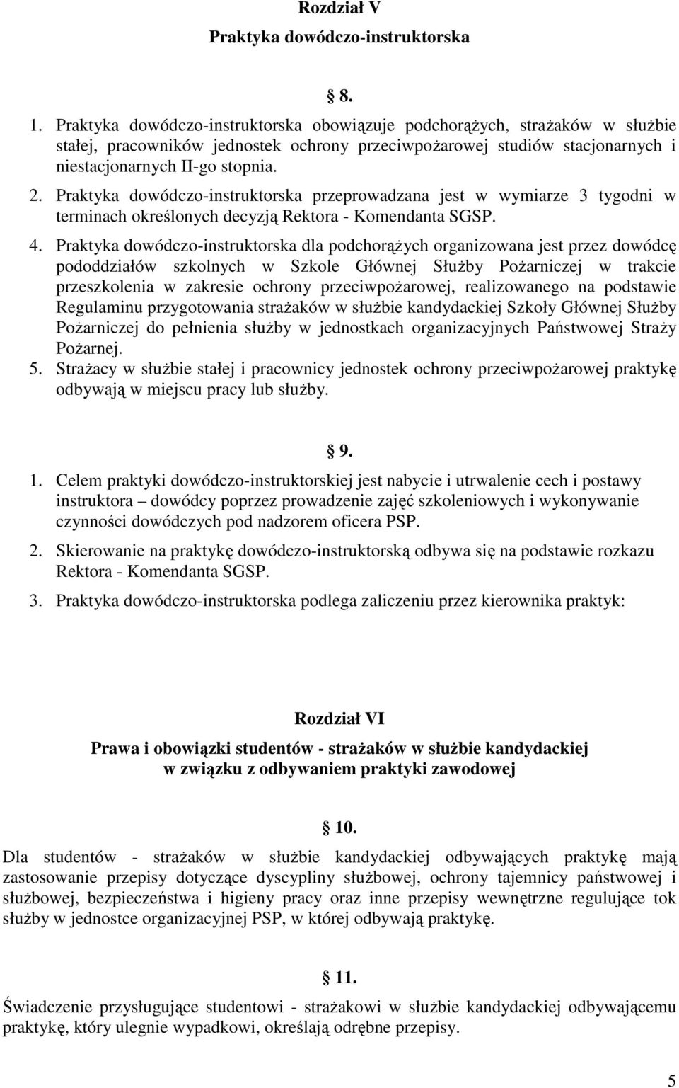 Praktyka dowódczo-instruktorska przeprowadzana jest w wymiarze 3 tygodni w terminach określonych decyzją Rektora - Komendanta SGSP. 4.