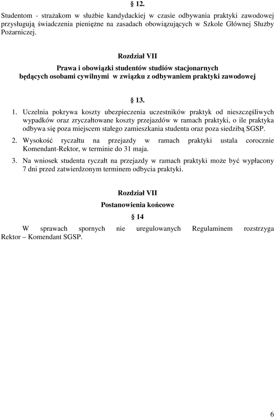 . 1. Uczelnia pokrywa koszty ubezpieczenia uczestników praktyk od nieszczęśliwych wypadków oraz zryczałtowane koszty przejazdów w ramach praktyki, o ile praktyka odbywa się poza miejscem stałego