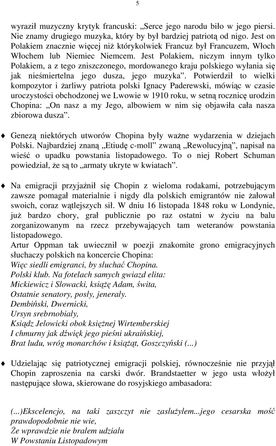 Jest Polakiem, niczym innym tylko Polakiem, a z tego zniszczonego, mordowanego kraju polskiego wyłania się jak nieśmiertelna jego dusza, jego muzyka.