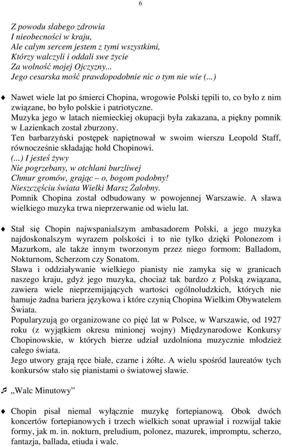 Muzyka jego w latach niemieckiej okupacji była zakazana, a piękny pomnik w Łazienkach został zburzony.