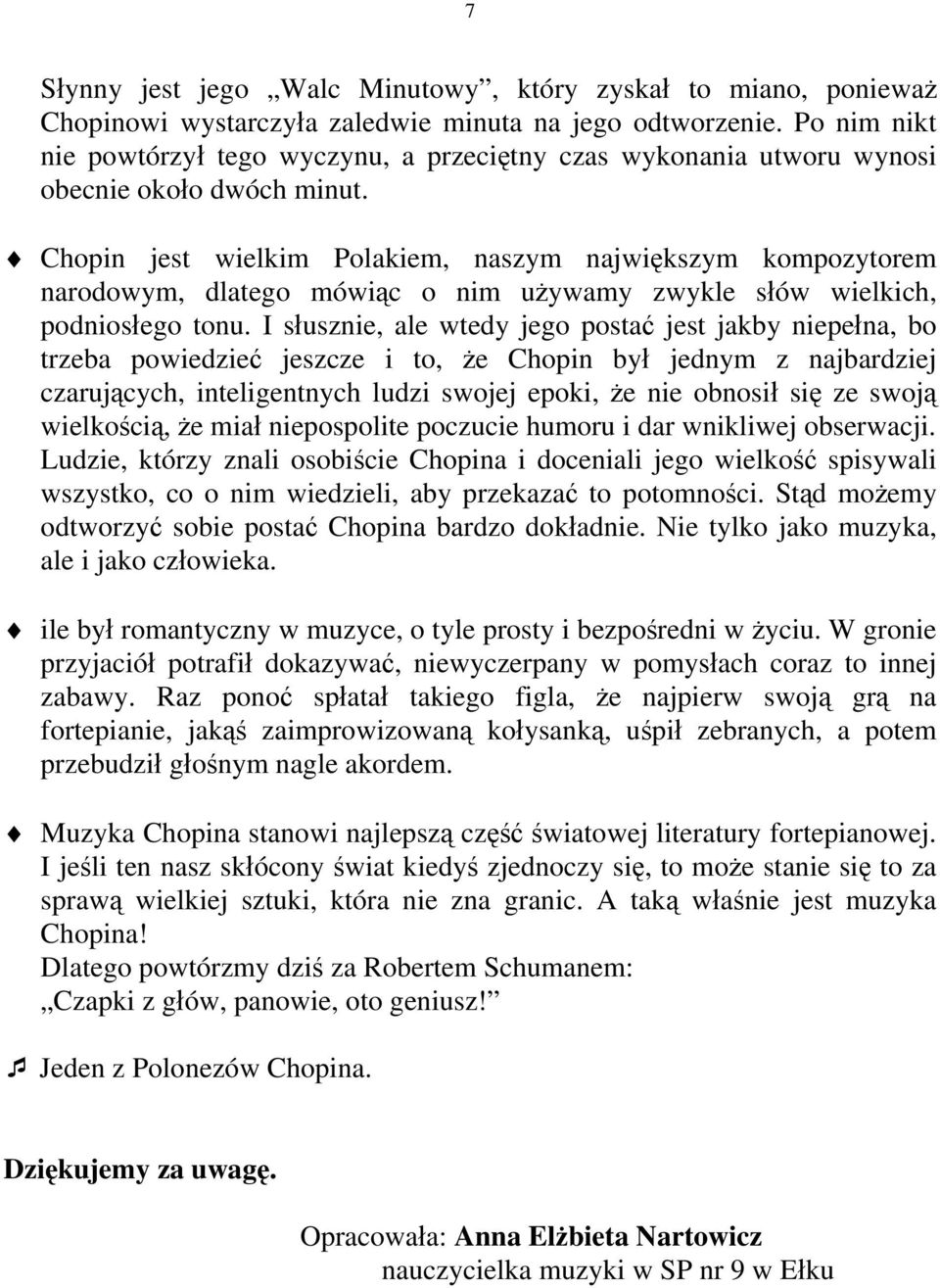 Chopin jest wielkim Polakiem, naszym największym kompozytorem narodowym, dlatego mówiąc o nim używamy zwykle słów wielkich, podniosłego tonu.