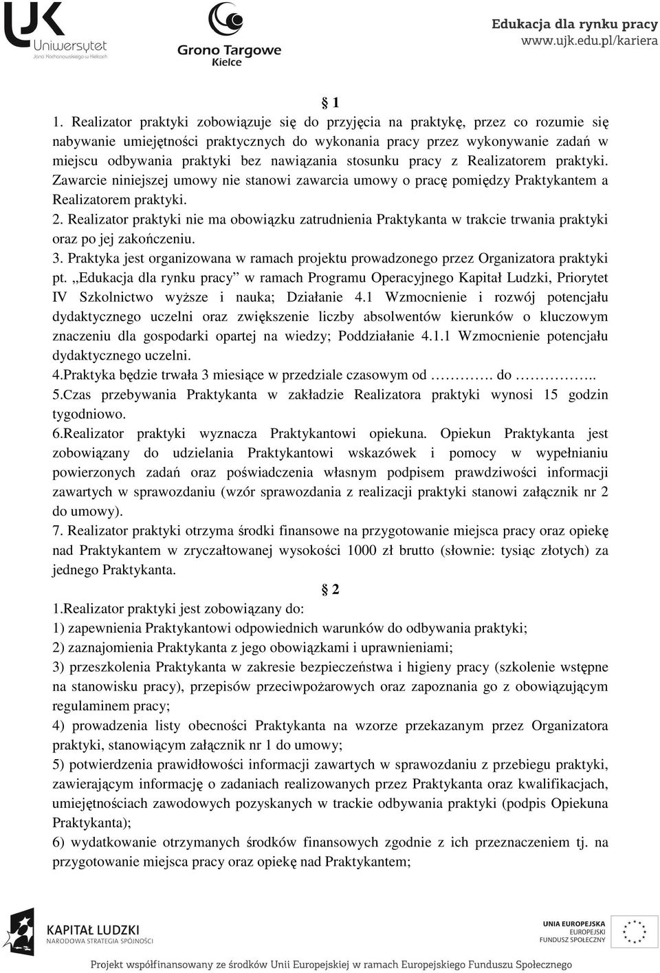 Realizator praktyki nie ma obowiązku zatrudnienia Praktykanta w trakcie trwania praktyki oraz po jej zakończeniu. 3.