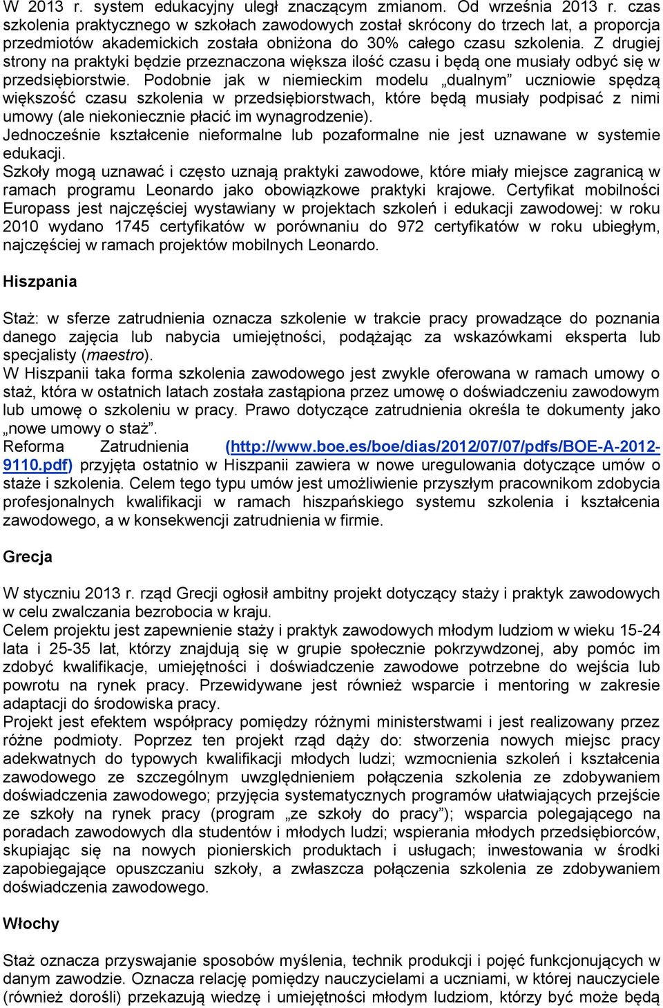 Z drugiej strony na praktyki będzie przeznaczona większa ilość czasu i będą one musiały odbyć się w przedsiębiorstwie.
