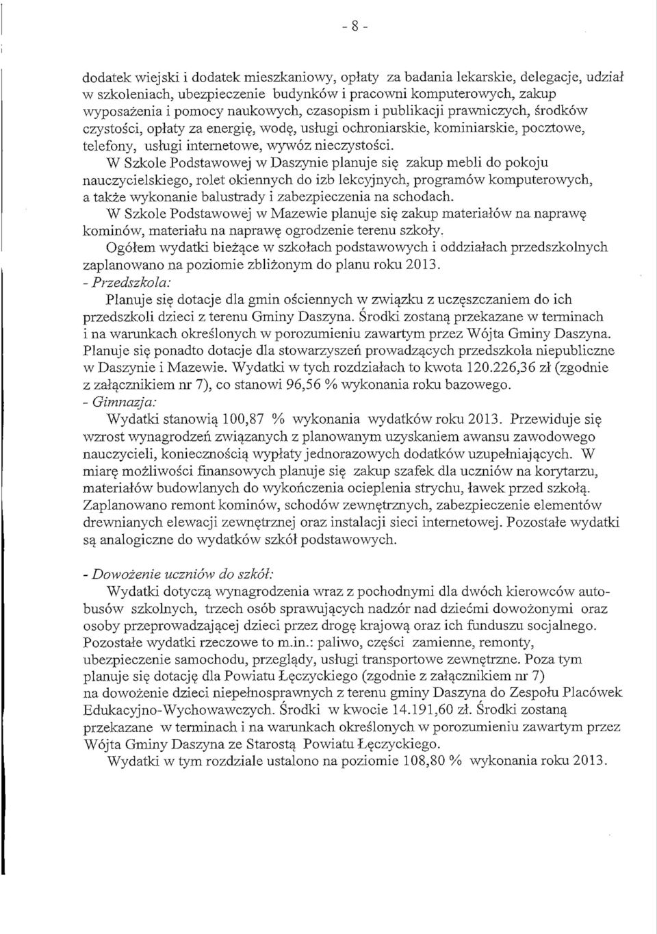 W Szkole Podstawowej w Daszynie planuje si zakup mebli do pokoju nauczycielskiego, rolet okiennych do izb lekcyjnych, programow komputerowych, a takze wykonanie balustrady i zabezpieczenia na