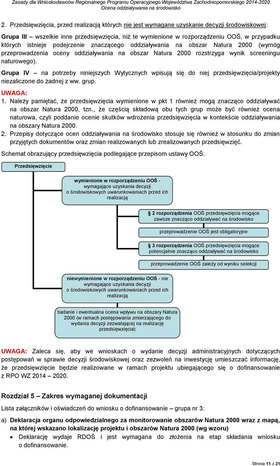 Grupa IV na potrzeby niniejszych Wytycznych wpisują się do niej przedsięwzięcia/projekty niezaliczone do żadnej z ww. grup. UWAGA: 1.