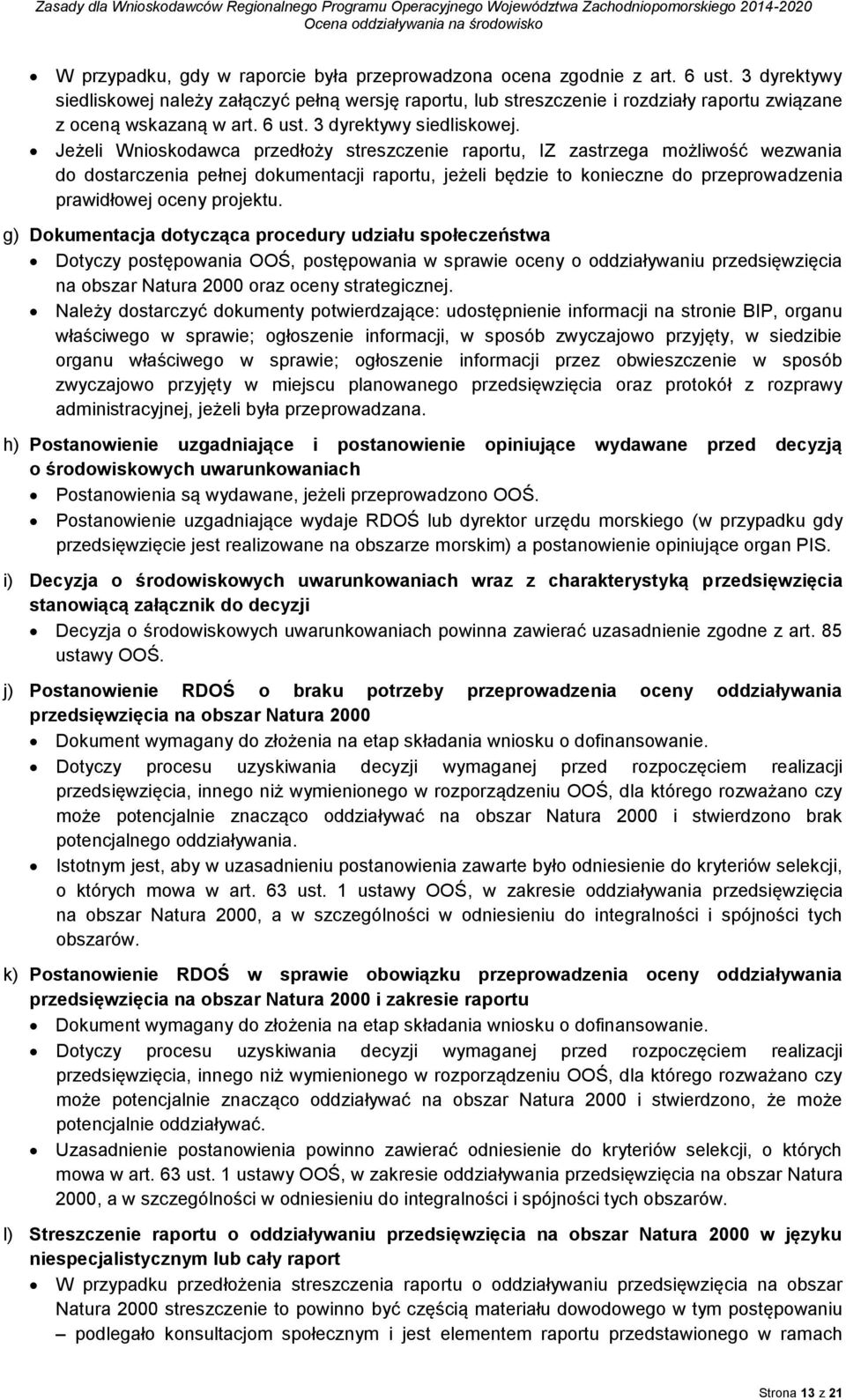 Jeżeli Wnioskodawca przedłoży streszczenie raportu, IZ zastrzega możliwość wezwania do dostarczenia pełnej dokumentacji raportu, jeżeli będzie to konieczne do przeprowadzenia prawidłowej oceny