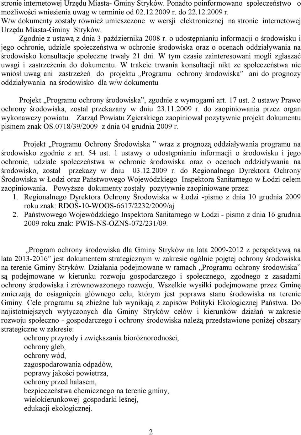 o udostępnianiu informacji o środowisku i jego środowisko konsultacje społeczne trwały 21 dni. W tym czasie zainteresowani mogli zgłaszać uwagi i zastrzeżenia do dokumentu.