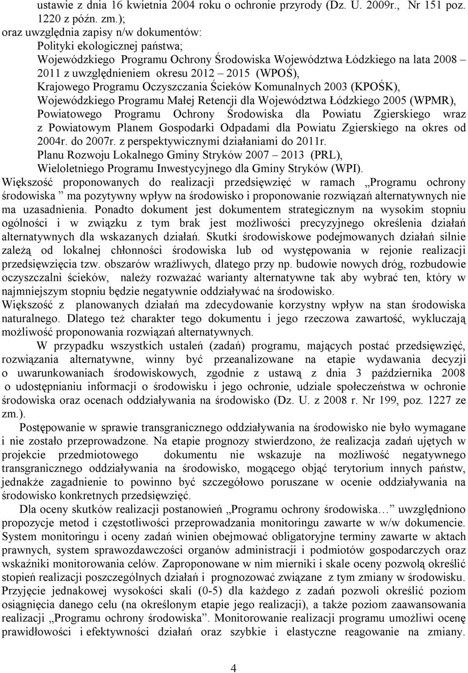 Krajowego Programu Oczyszczania Ścieków Komunalnych 2003 (KPOŚK), Wojewódzkiego Programu Małej Retencji dla Województwa Łódzkiego 2005 (WPMR), Powiatowego Programu Ochrony Środowiska dla Powiatu