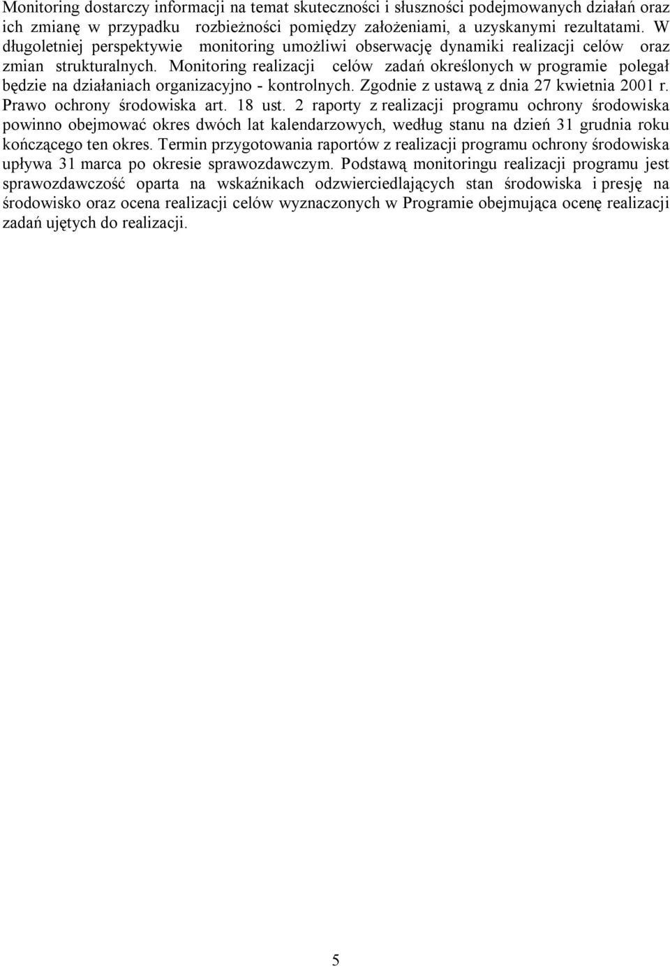 Monitoring realizacji celów zadań określonych w programie polegał będzie na działaniach organizacyjno - kontrolnych. Zgodnie z ustawą z dnia 27 kwietnia 2001 r. Prawo ochrony środowiska art. 18 ust.