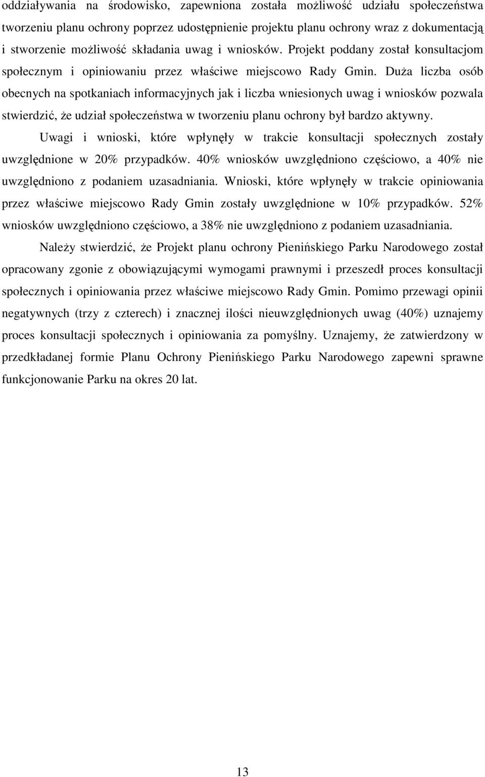 Duża liczba osób obecnych na spotkaniach informacyjnych jak i liczba wniesionych uwag i wniosków pozwala stwierdzić, że udział społeczeństwa w tworzeniu planu ochrony był bardzo aktywny.