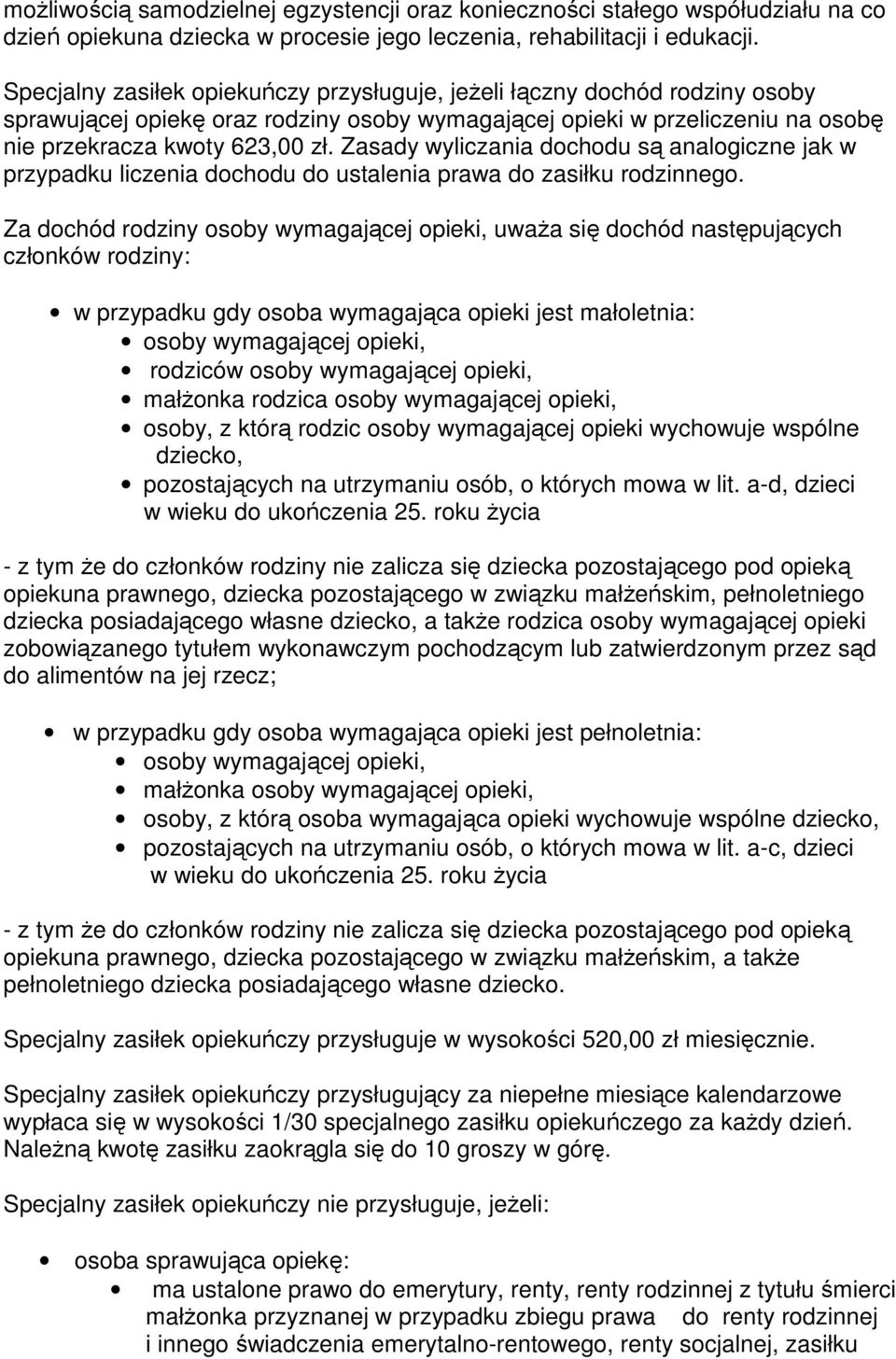 Zasady wyliczania dochodu są analogiczne jak w przypadku liczenia dochodu do ustalenia prawa do zasiłku rodzinnego.