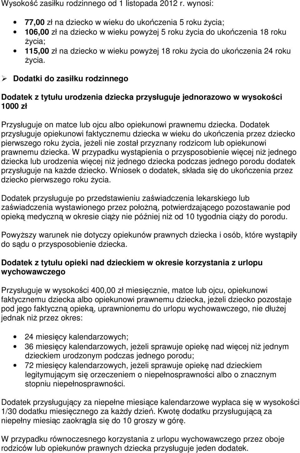 ukończenia 24 roku Ŝycia. Dodatki do zasiłku rodzinnego Dodatek z tytułu urodzenia dziecka przysługuje jednorazowo w wysokości 1000 zł Przysługuje on matce lub ojcu albo opiekunowi prawnemu dziecka.