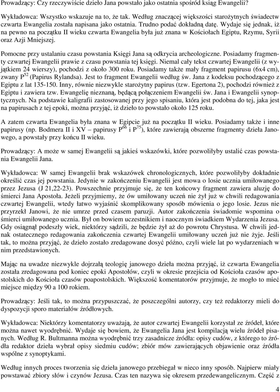 Wydaje się jednak, iŝ na pewno na początku II wieku czwarta Ewangelia była juŝ znana w Kościołach Egiptu, Rzymu, Syrii oraz Azji Mniejszej.