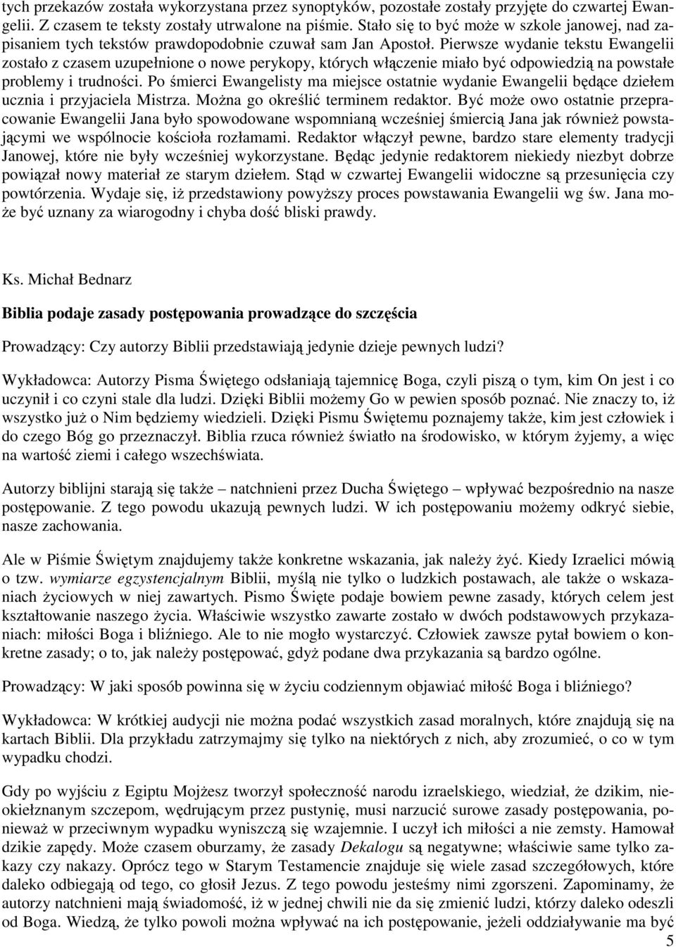 Pierwsze wydanie tekstu Ewangelii zostało z czasem uzupełnione o nowe perykopy, których włączenie miało być odpowiedzią na powstałe problemy i trudności.