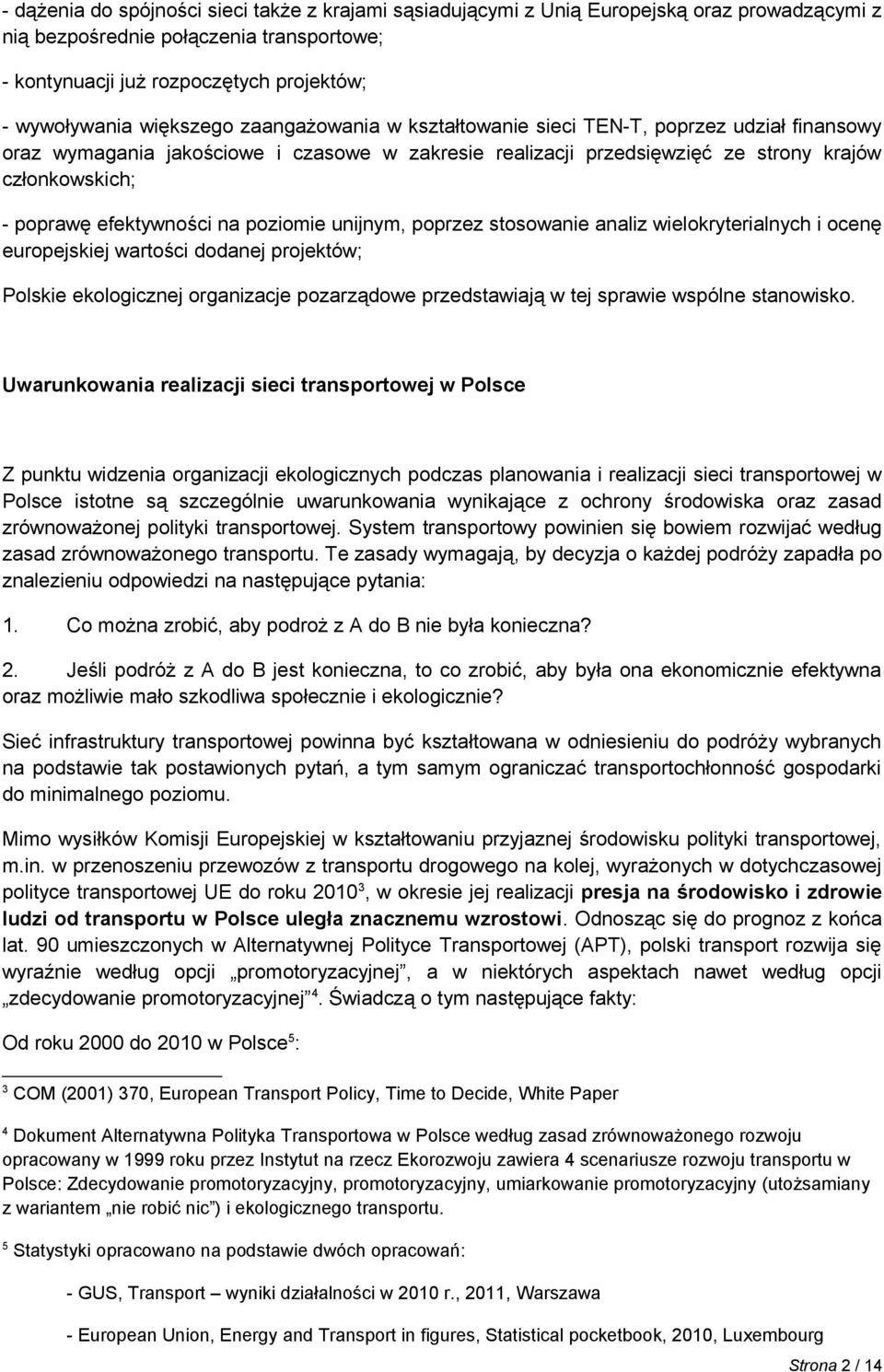 efektywności na poziomie unijnym, poprzez stosowanie analiz wielokryterialnych i ocenę europejskiej wartości dodanej projektów; Polskie ekologicznej organizacje pozarządowe przedstawiają w tej