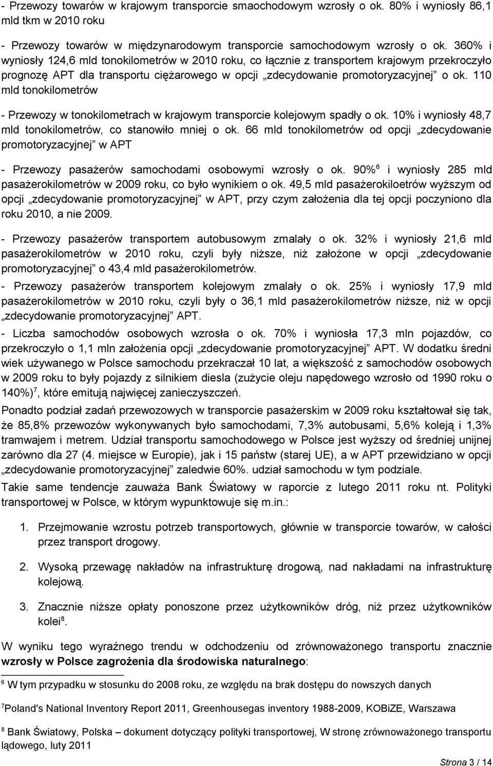 110 mld tonokilometrów - Przewozy w tonokilometrach w krajowym transporcie kolejowym spadły o ok. 10% i wyniosły 48,7 mld tonokilometrów, co stanowiło mniej o ok.