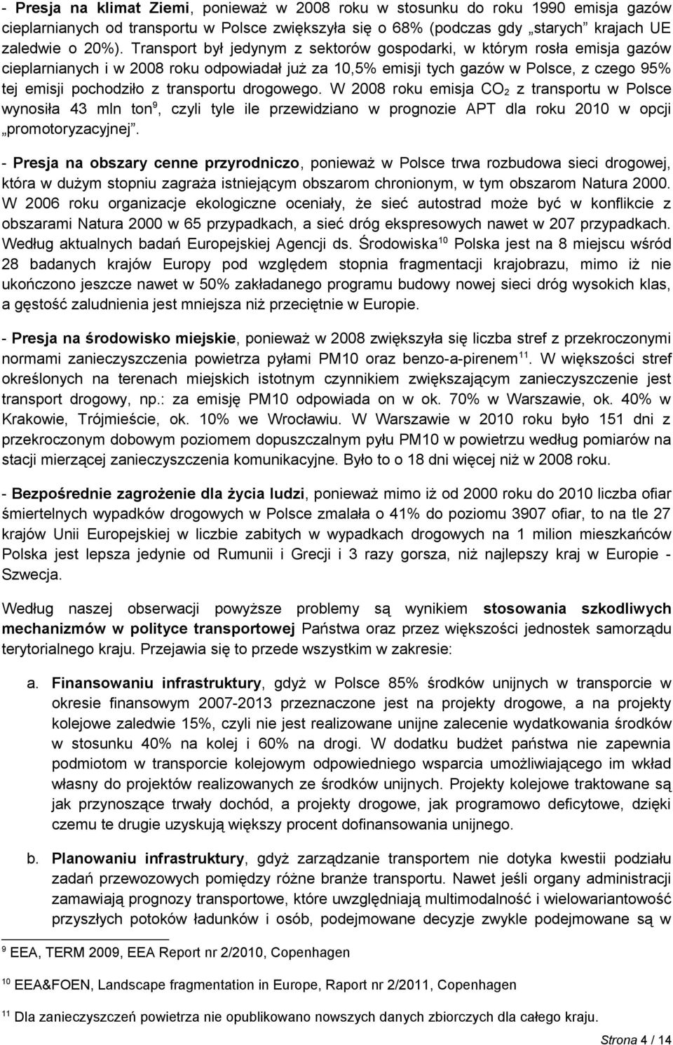 transportu drogowego. W 2008 roku emisja CO 2 z transportu w Polsce wynosiła 43 mln ton 9, czyli tyle ile przewidziano w prognozie APT dla roku 2010 w opcji promotoryzacyjnej.