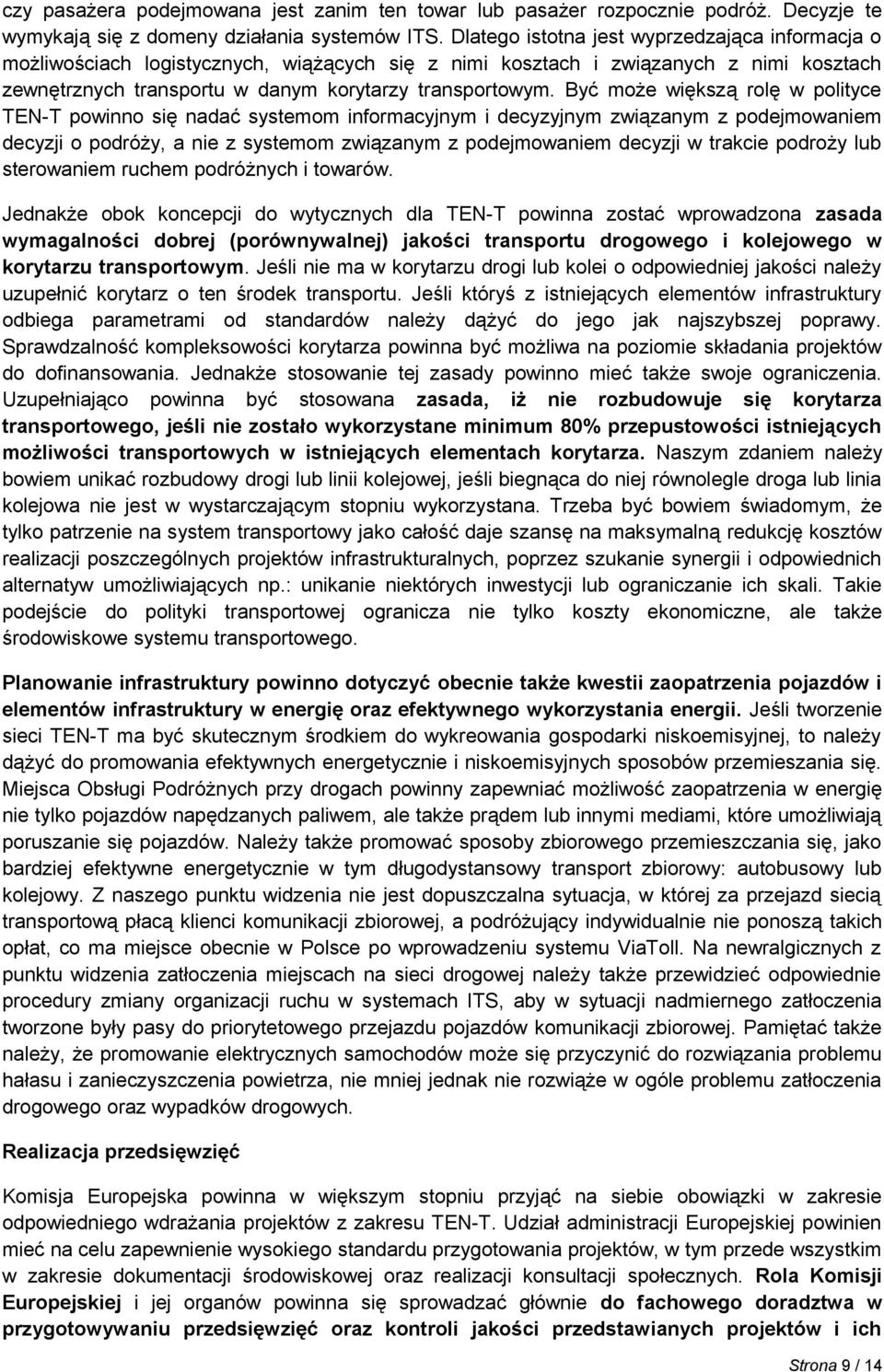 Być może większą rolę w polityce TEN-T powinno się nadać systemom informacyjnym i decyzyjnym związanym z podejmowaniem decyzji o podróży, a nie z systemom związanym z podejmowaniem decyzji w trakcie