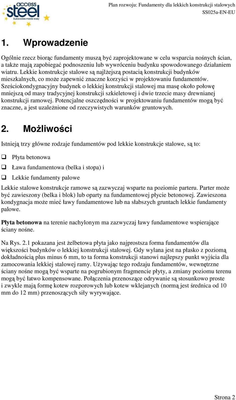 Sześciokondygnacyjny budynek o lekkiej konstrukcji stalowej ma masę około połowę mniejszą od masy tradycyjnej konstrukcji szkieletowej i dwie trzecie masy drewnianej konstrukcji ramowej.