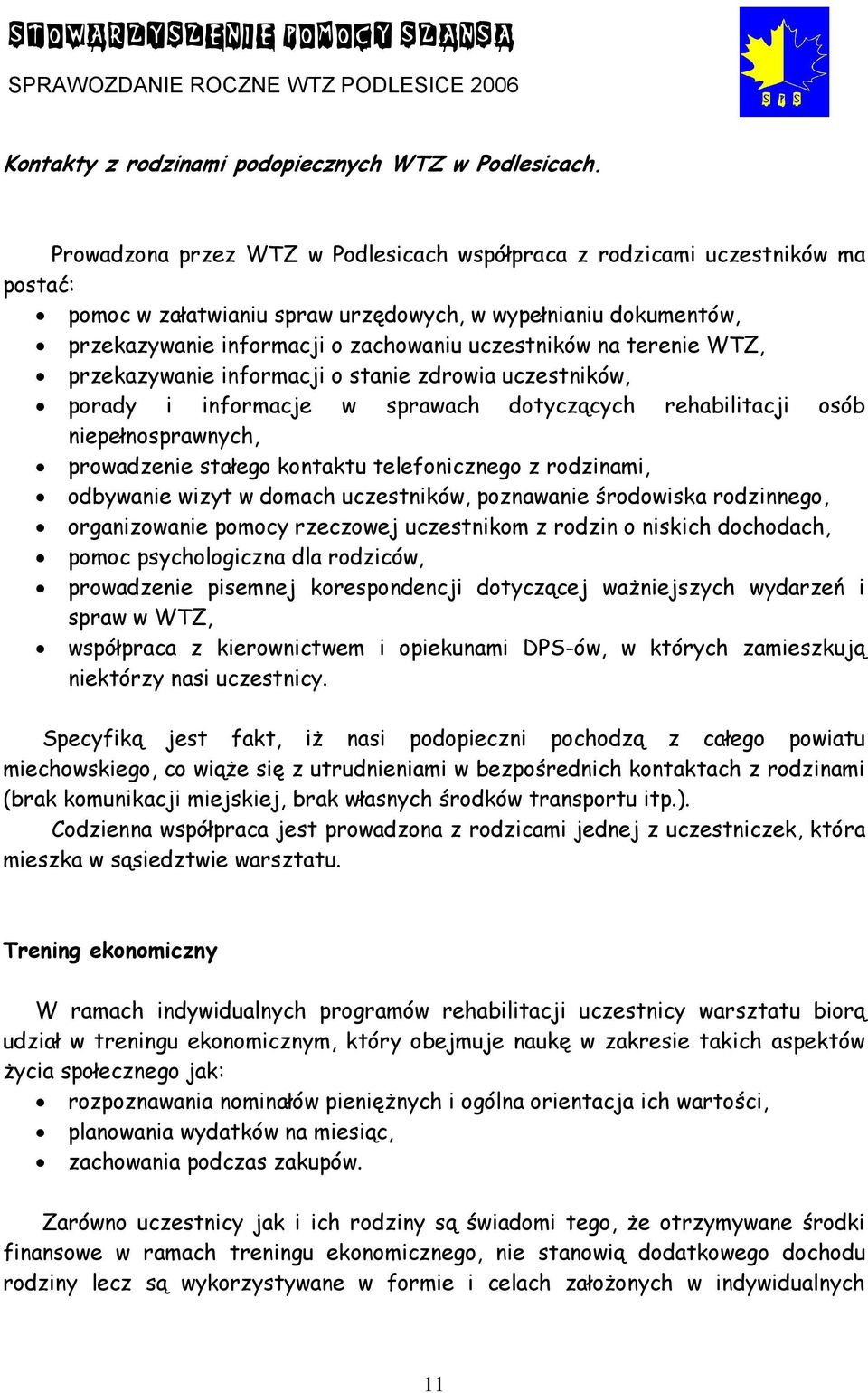 terenie WTZ, przekazywanie informacji o stanie zdrowia uczestników, porady i informacje w sprawach dotyczących rehabilitacji osób niepełnosprawnych, prowadzenie stałego kontaktu telefonicznego z