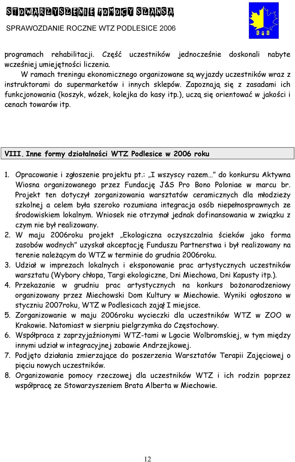 Zapoznają się z zasadami ich funkcjonowania (koszyk, wózek, kolejka do kasy itp.), uczą się orientować w jakości i cenach towarów itp. VIII. Inne formy działalności WTZ Podlesice w 2006 roku 1.