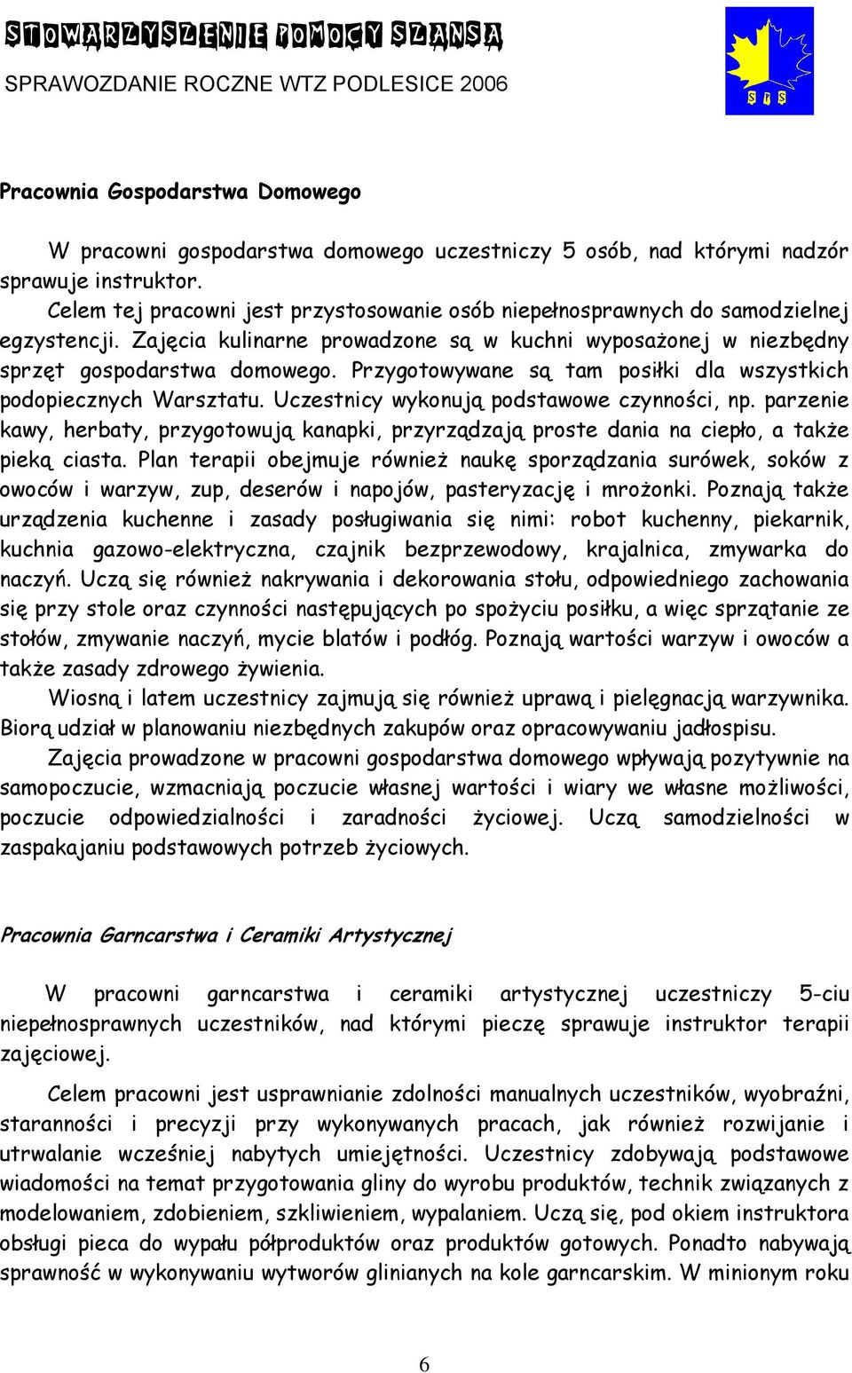 Przygotowywane są tam posiłki dla wszystkich podopiecznych Warsztatu. Uczestnicy wykonują podstawowe czynności, np.