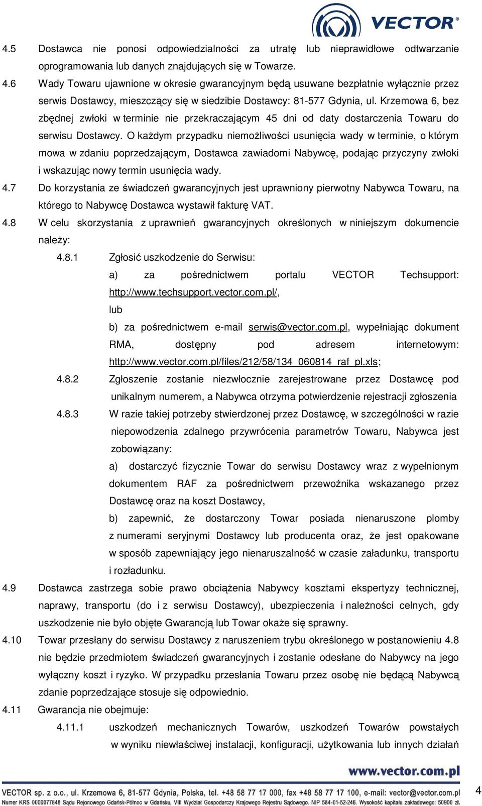 Krzemowa 6, bez zbędnej zwłoki w terminie nie przekraczającym 45 dni od daty dostarczenia Towaru do serwisu Dostawcy.