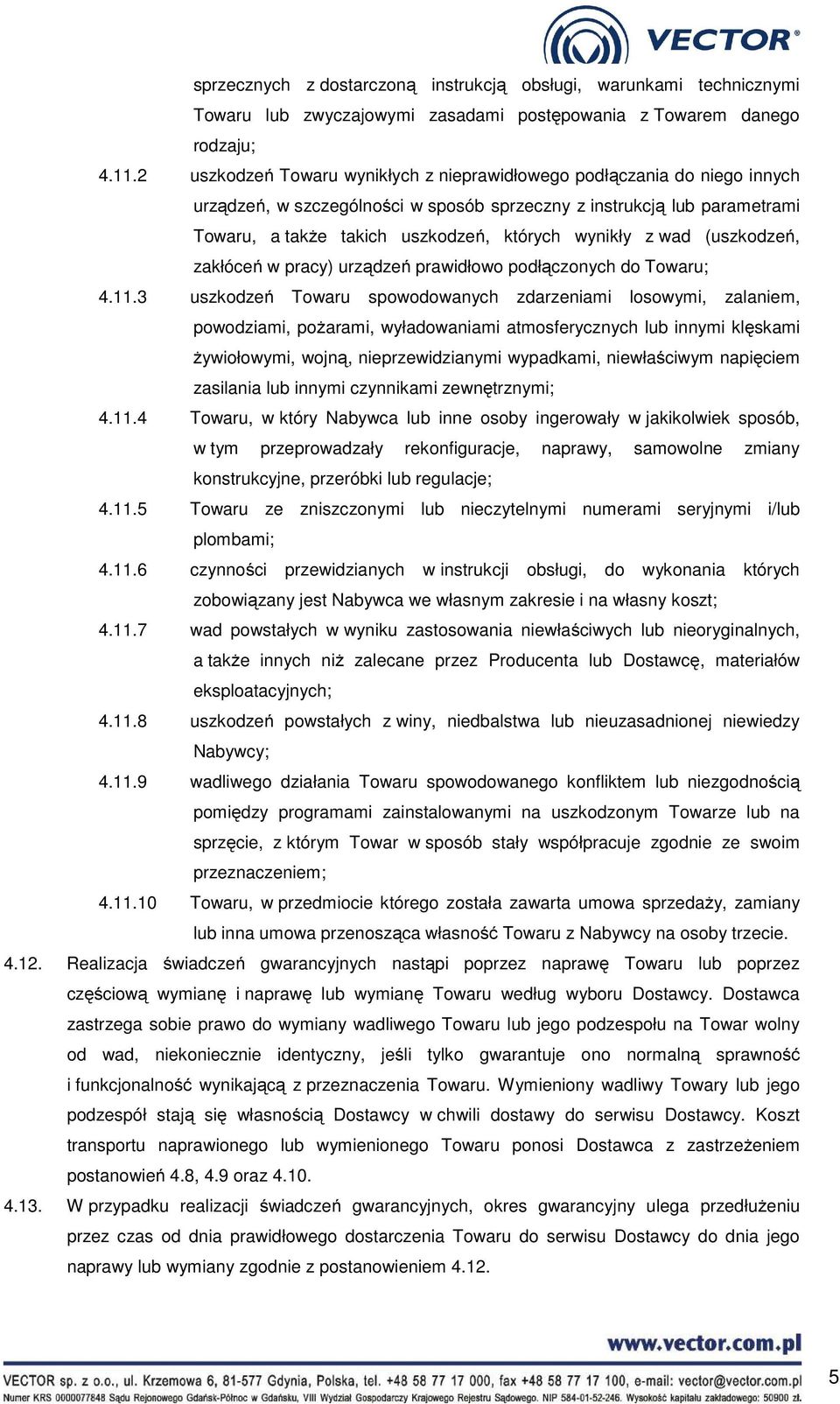 z wad (uszkodzeń, zakłóceń w pracy) urządzeń prawidłowo podłączonych do Towaru; 4.11.