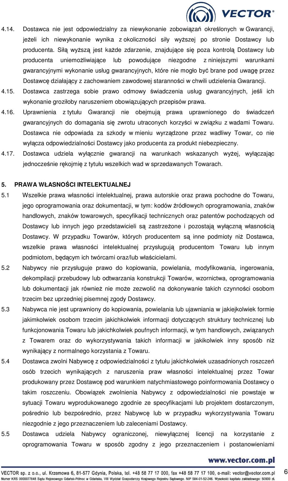 które nie mogło być brane pod uwagę przez Dostawcę działający z zachowaniem zawodowej staranności w chwili udzielenia Gwarancji. 4.15.