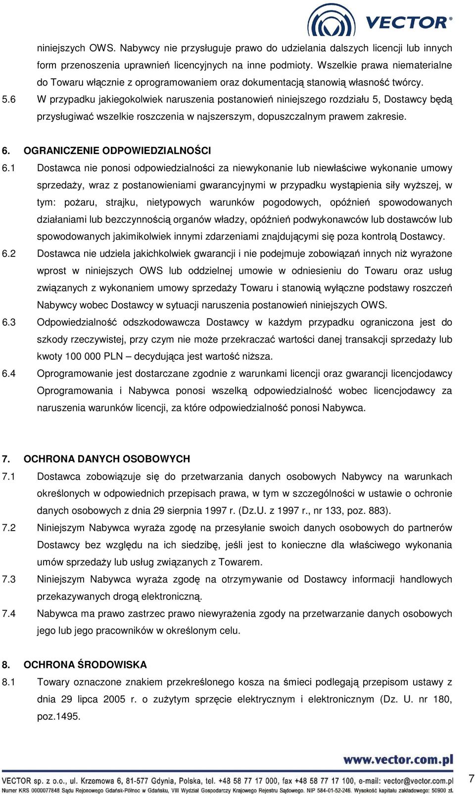 6 W przypadku jakiegokolwiek naruszenia postanowień niniejszego rozdziału 5, Dostawcy będą przysługiwać wszelkie roszczenia w najszerszym, dopuszczalnym prawem zakresie. 6.