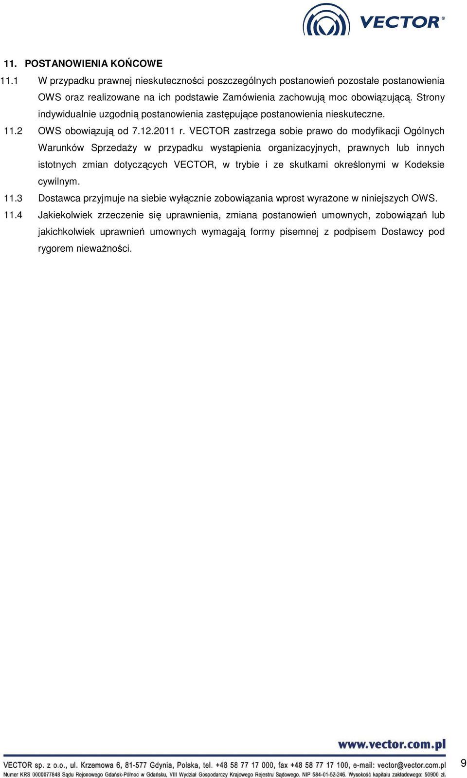 VECTOR zastrzega sobie prawo do modyfikacji Ogólnych Warunków Sprzedaży w przypadku wystąpienia organizacyjnych, prawnych lub innych istotnych zmian dotyczących VECTOR, w trybie i ze skutkami
