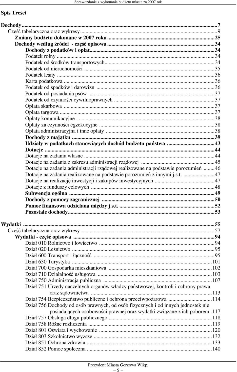 ..37 Podatek od czynności cywilnoprawnych...37 Opłata skarbowa...37 Opłata targowa...37 Opłaty komunikacyjne...38 Opłaty za czynności egzekucyjne...38 Opłata administracyjna i inne opłaty.